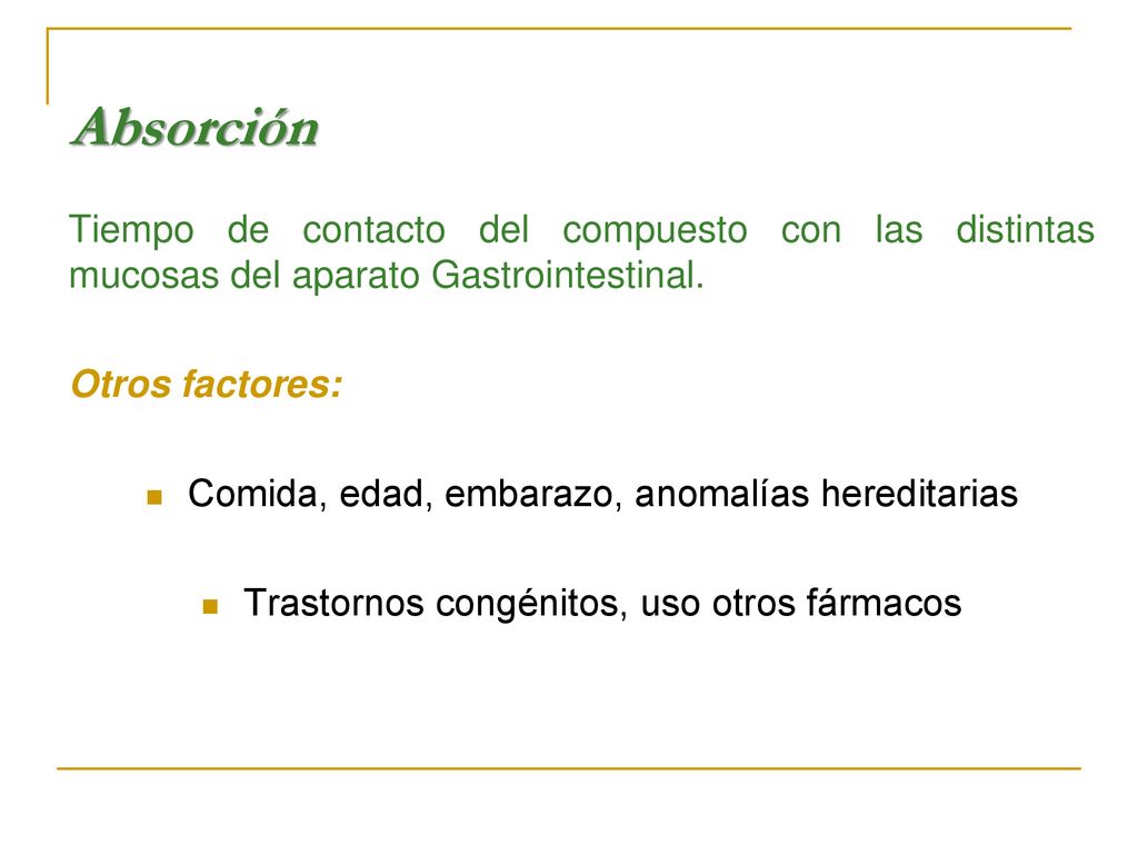 Absorción Tiempo de contacto del compuesto con las distintas mucosas del aparato Gastrointestinal. Otros factores: