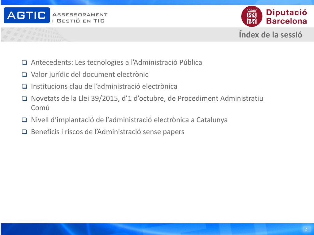 Índex de la sessió Antecedents: Les tecnologies a l’Administració Pública. Valor jurídic del document electrònic.