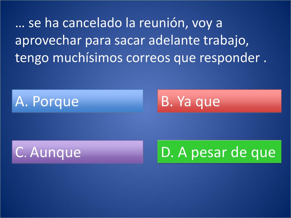 A. Porque B. Ya que C. Aunque D. A pesar de que