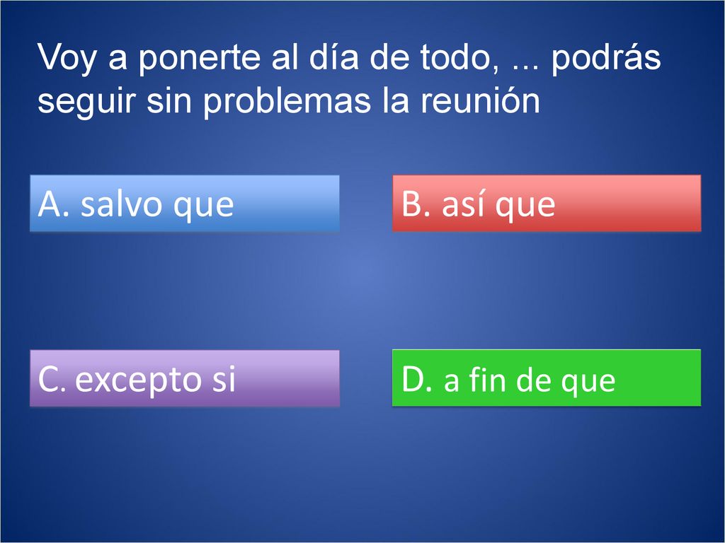 A. salvo que B. así que C. excepto si D. a fin de que