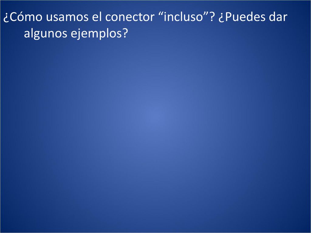 ¿Cómo usamos el conector incluso ¿Puedes dar algunos ejemplos