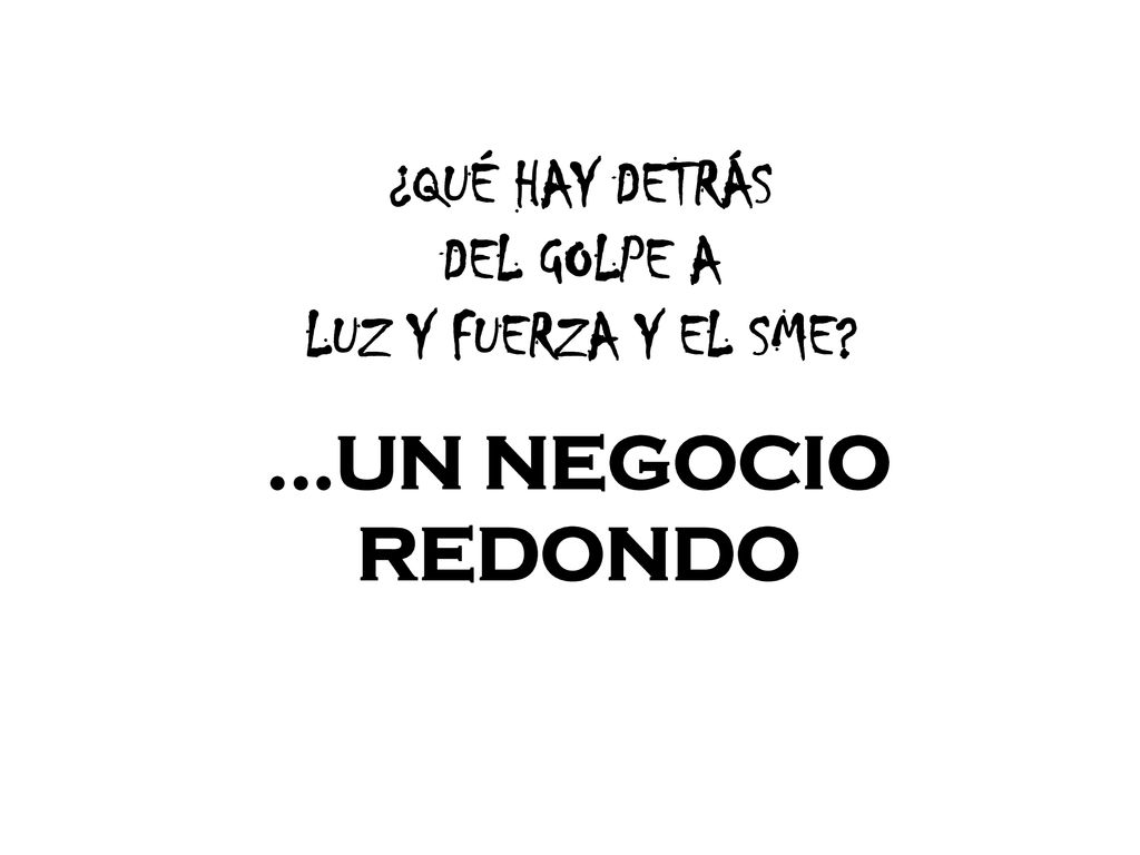 ¿QUÉ HAY DETRÁS DEL GOLPE A LUZ Y FUERZA Y EL SME …UN NEGOCIO REDONDO