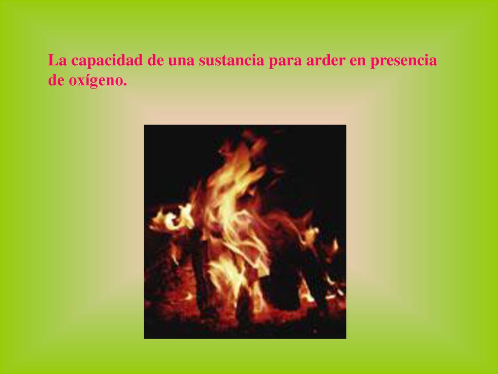 La capacidad de una sustancia para arder en presencia de oxígeno.