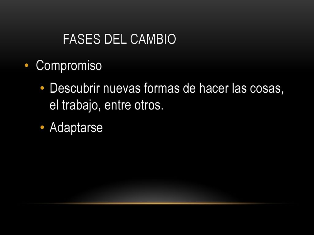 Fases del cambio Compromiso. Descubrir nuevas formas de hacer las cosas, el trabajo, entre otros.