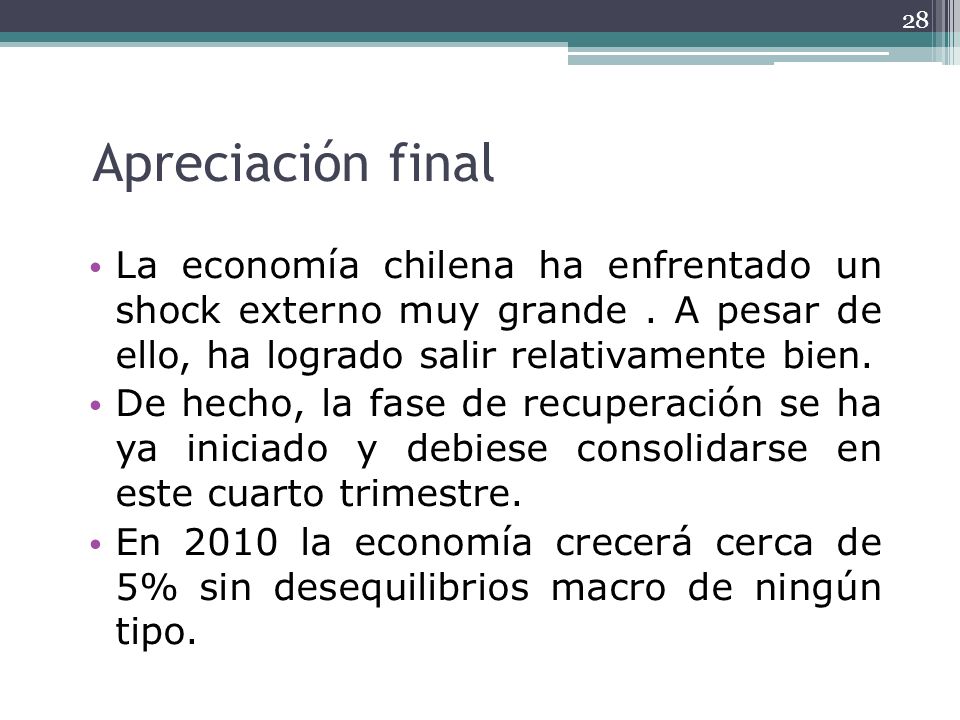 Apreciación final La economía chilena ha enfrentado un shock externo muy grande . A pesar de ello, ha logrado salir relativamente bien.