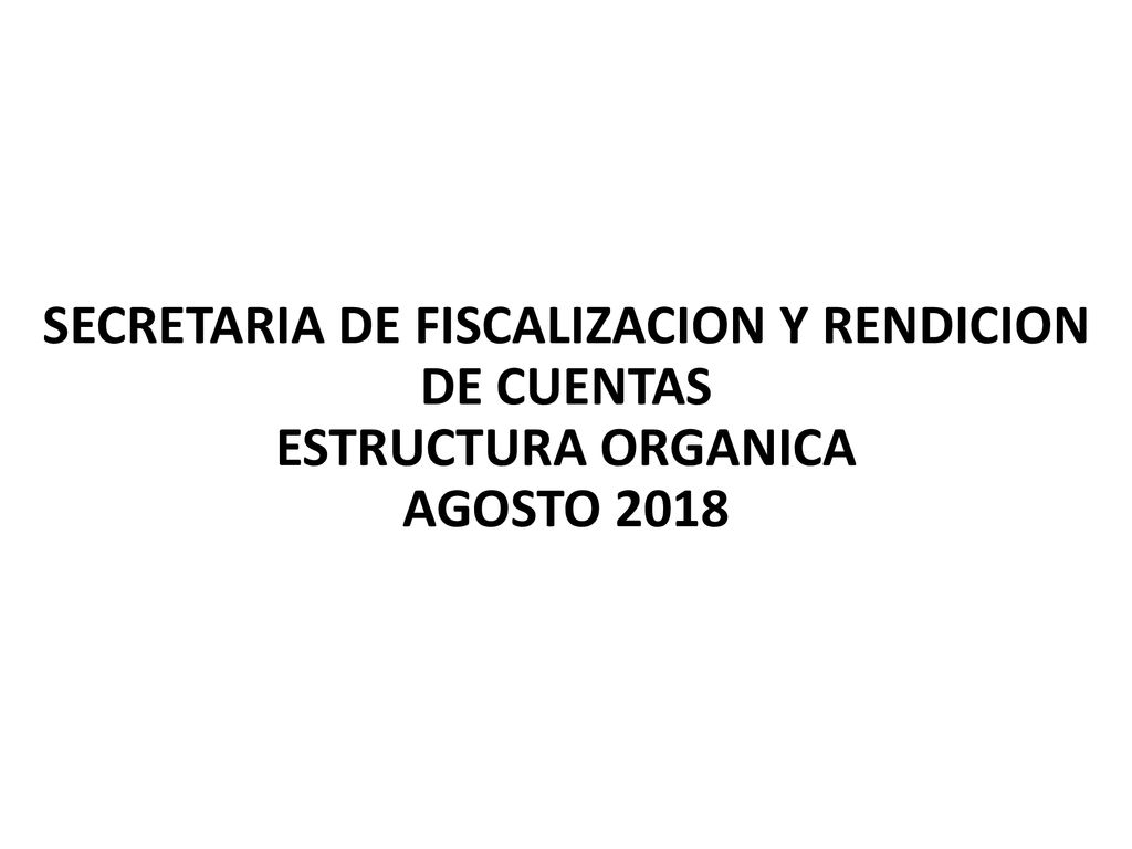 SECRETARIA DE FISCALIZACION Y RENDICION DE CUENTAS ESTRUCTURA ORGANICA AGOSTO 2018