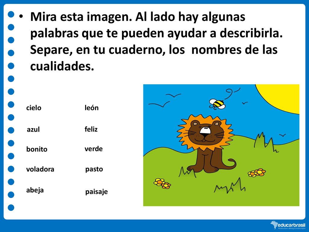 Mira esta imagen. Al lado hay algunas palabras que te pueden ayudar a describirla. Separe, en tu cuaderno, los nombres de las cualidades.