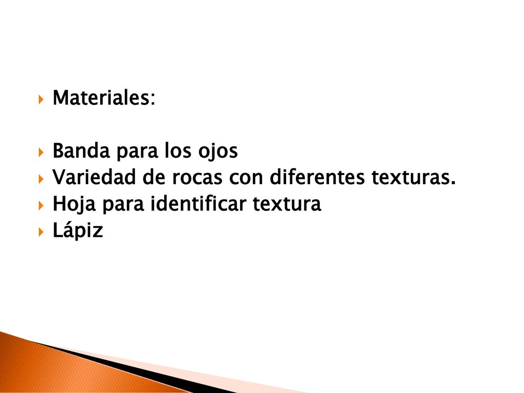 Materiales: Banda para los ojos. Variedad de rocas con diferentes texturas. Hoja para identificar textura.