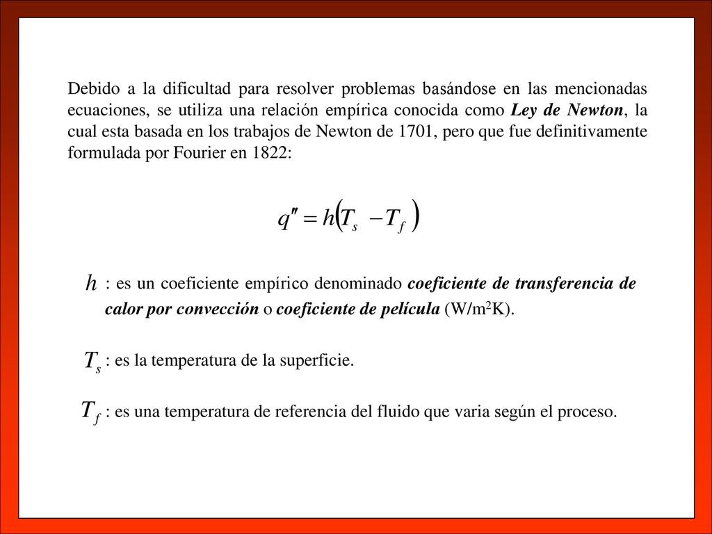 Debido a la dificultad para resolver problemas basándose en las mencionadas ecuaciones, se utiliza una relación empírica conocida como Ley de Newton, la cual esta basada en los trabajos de Newton de 1701, pero que fue definitivamente formulada por Fourier en 1822: