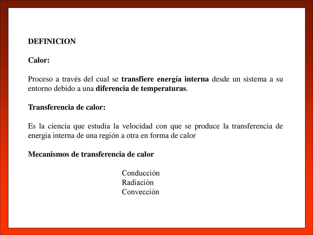 DEFINICION Calor: Proceso a través del cual se transfiere energía interna desde un sistema a su entorno debido a una diferencia de temperaturas.