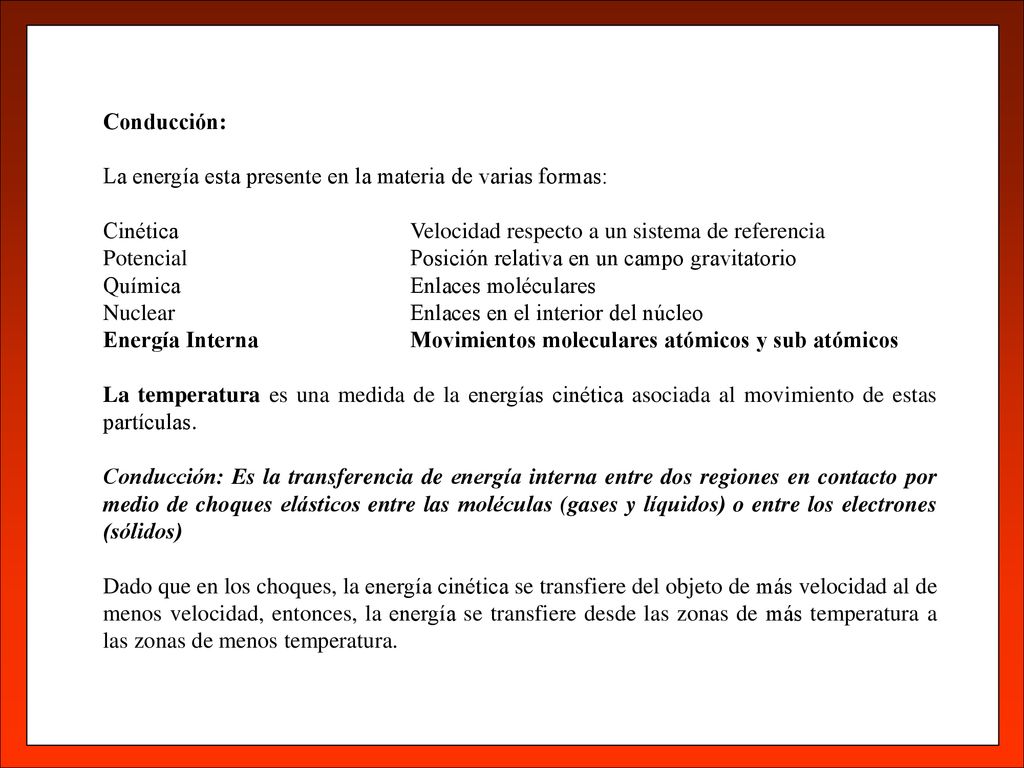 Conducción: La energía esta presente en la materia de varias formas: Cinética Velocidad respecto a un sistema de referencia.