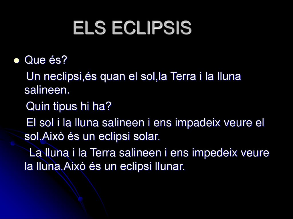 ELS ECLIPSIS Que és Un neclipsi,és quan el sol,la Terra i la lluna salineen. Quin tipus hi ha
