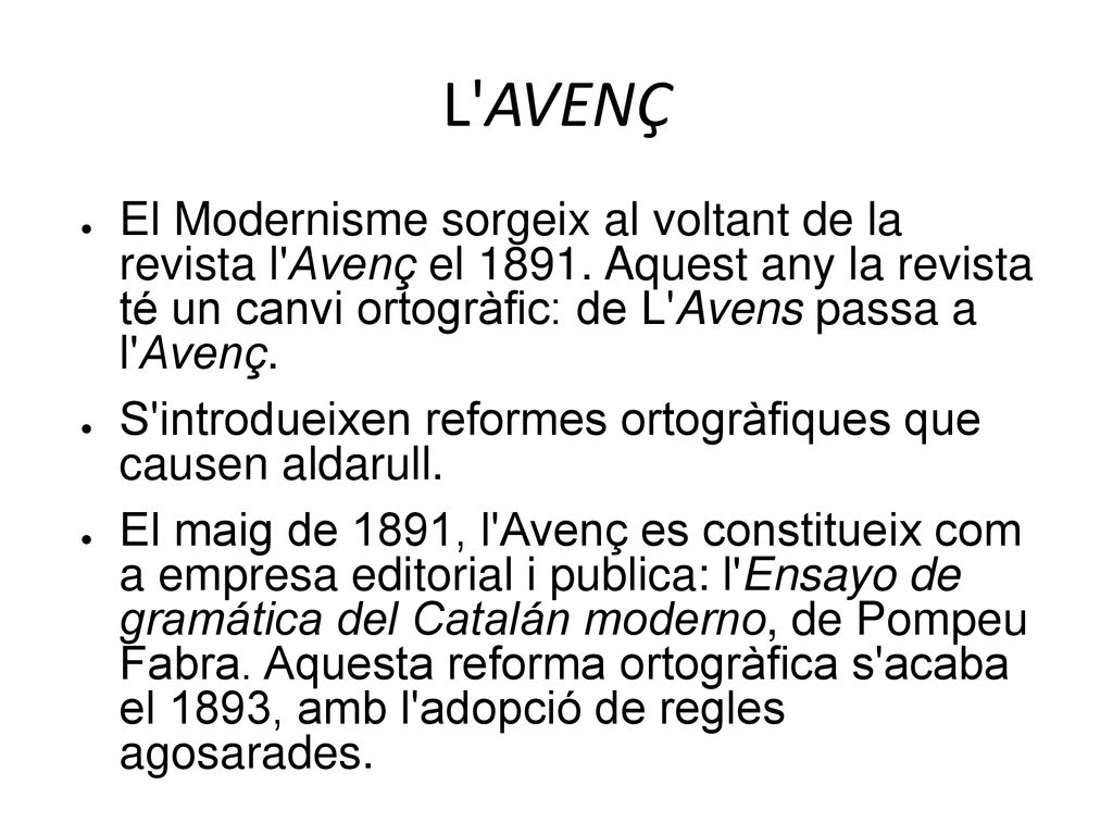 L AVENÇ El Modernisme sorgeix al voltant de la revista l Avenç el Aquest any la revista té un canvi ortogràfic: de L Avens passa a l Avenç.