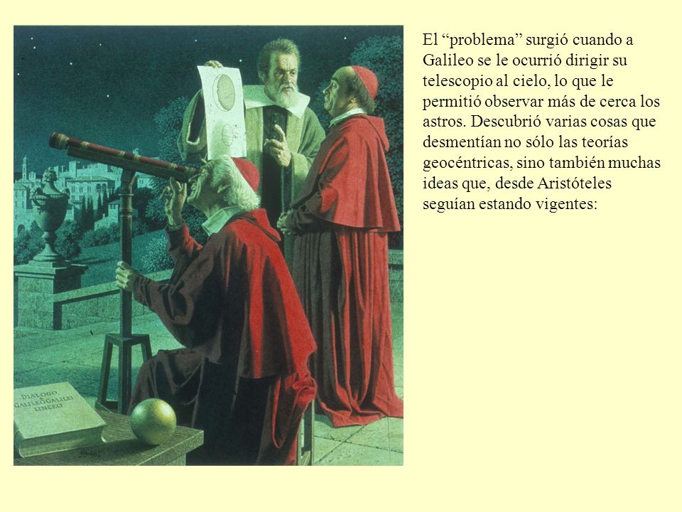 El problema surgió cuando a Galileo se le ocurrió dirigir su telescopio al cielo, lo que le permitió observar más de cerca los astros.