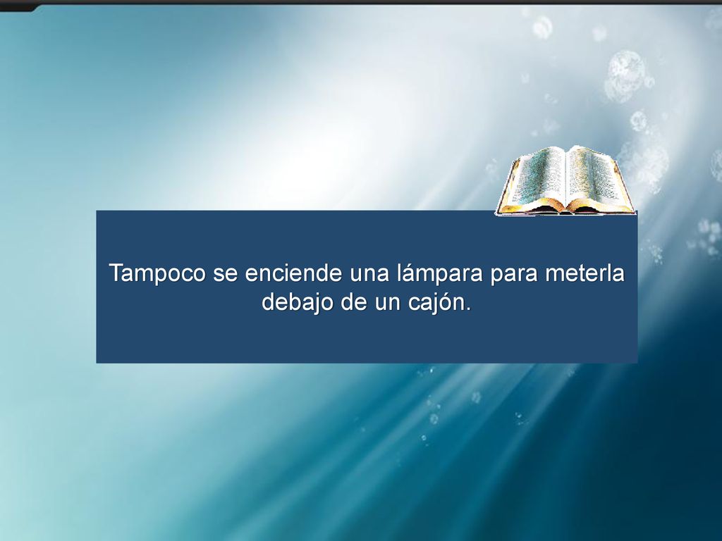 Tampoco se enciende una lámpara para meterla debajo de un cajón.