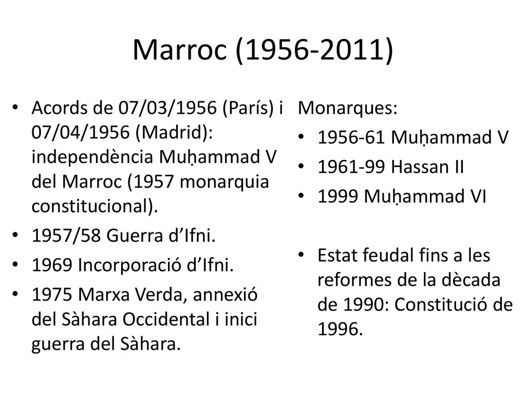 Marroc ( ) Acords de 07/03/1956 (París) i 07/04/1956 (Madrid): independència Muḥammad V del Marroc (1957 monarquia constitucional).