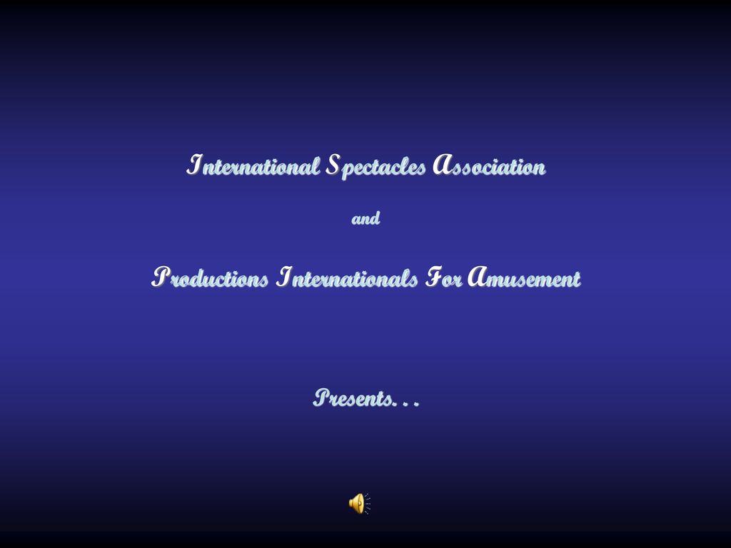 International Spectacles Association and Productions Internationals For Amusement Presents. . .