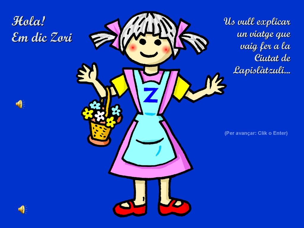 Hola. Em dic Zori. Us vull explicar un viatge que vaig fer a la Ciutat de Lapislàtzuli...