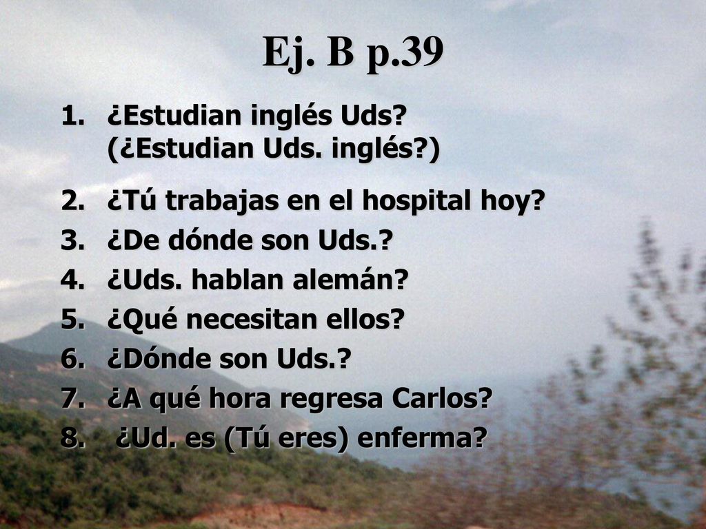 Ej. B p.39 ¿Estudian inglés Uds (¿Estudian Uds. inglés )