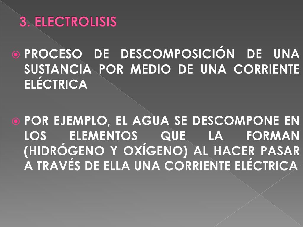 3. ELECTROLISIS PROCESO DE DESCOMPOSICIÓN DE UNA SUSTANCIA POR MEDIO DE UNA CORRIENTE ELÉCTRICA.