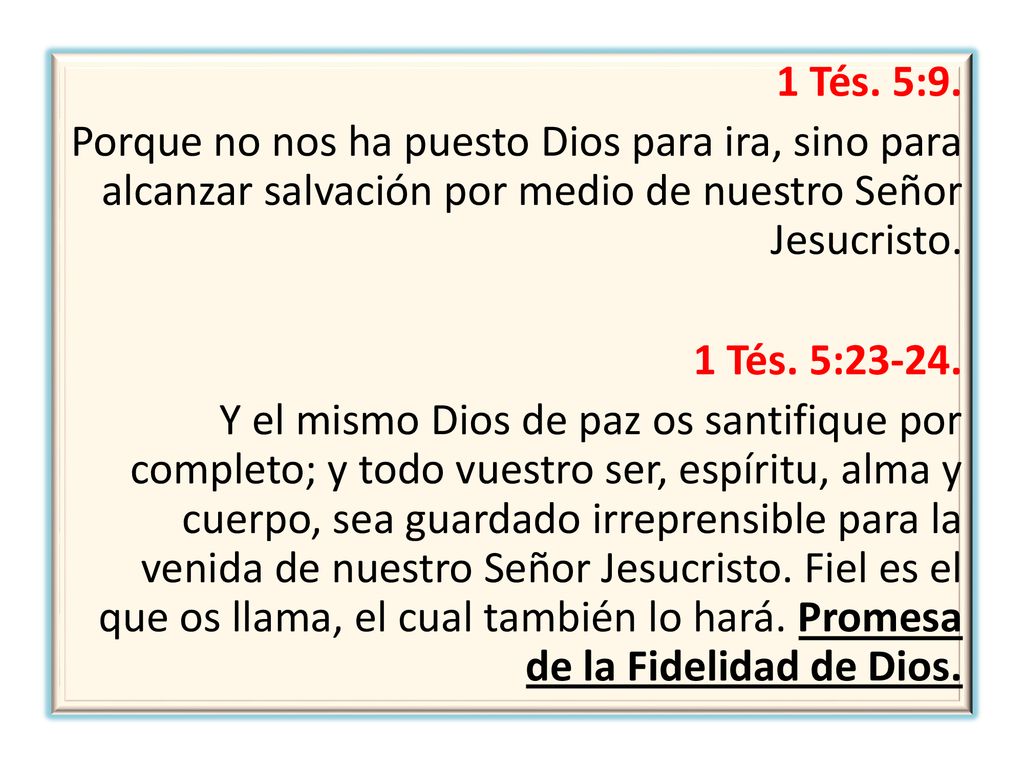 1 Tés. 5:9. Porque no nos ha puesto Dios para ira, sino para alcanzar salvación por medio de nuestro Señor Jesucristo.