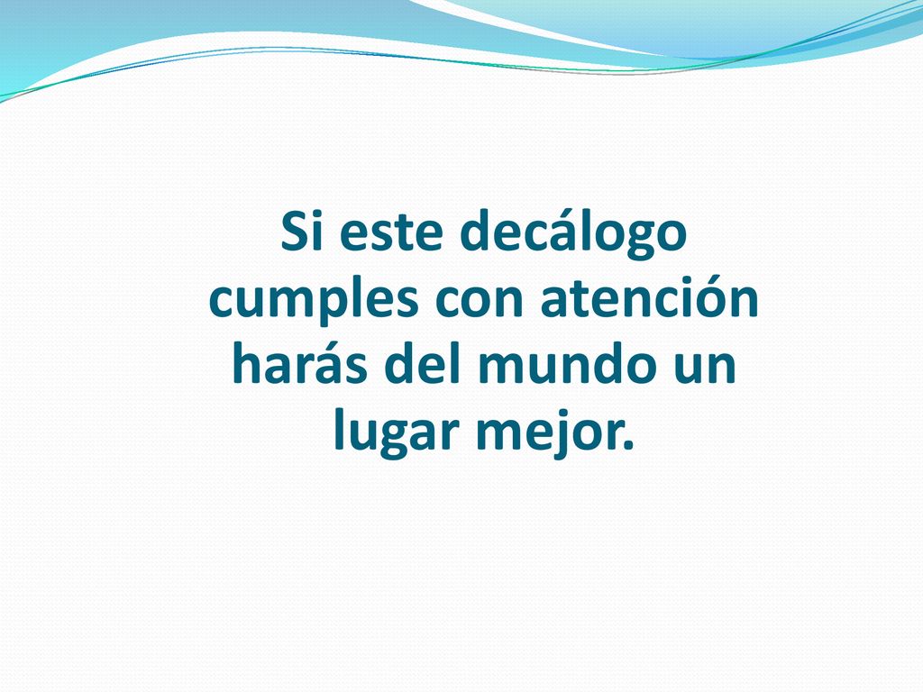 Si este decálogo cumples con atención harás del mundo un lugar mejor.