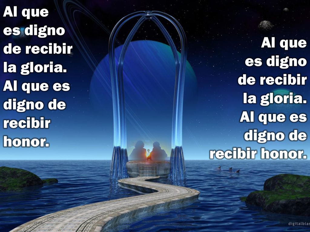 Al que es digno de recibir la gloria. Al que es digno de recibir honor.