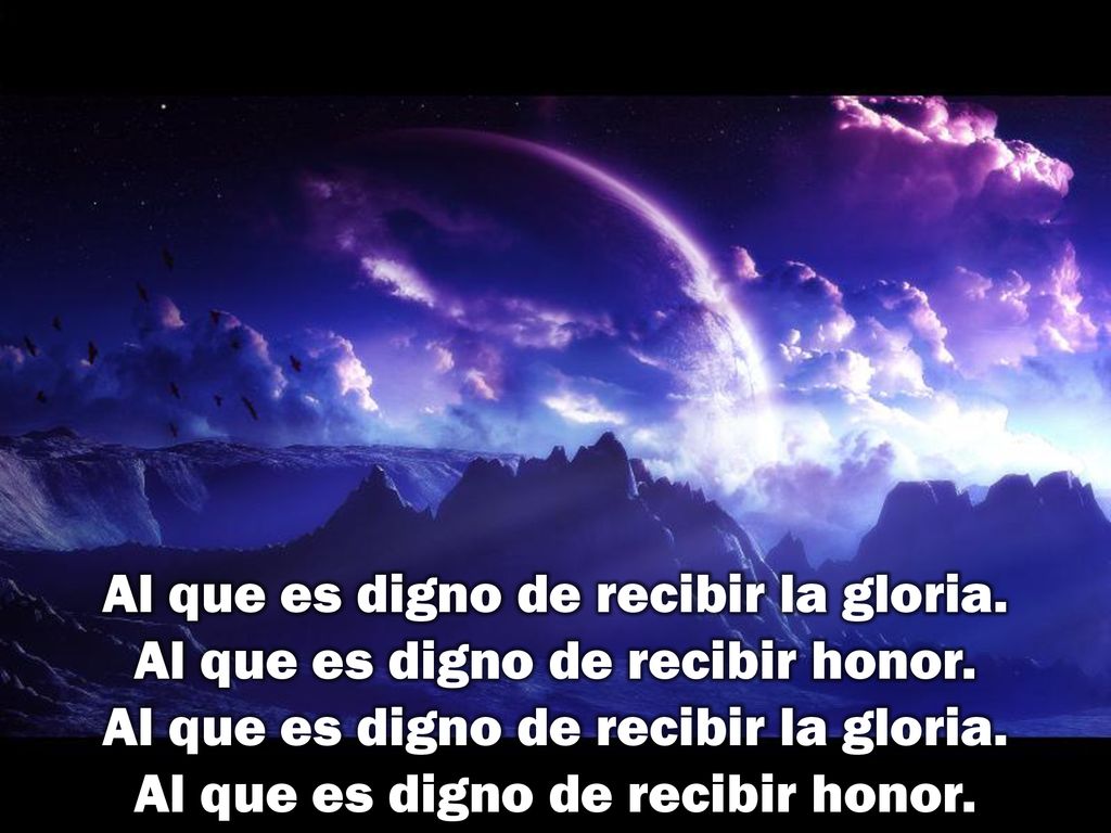 Al que es digno de recibir la gloria. Al que es digno de recibir honor
