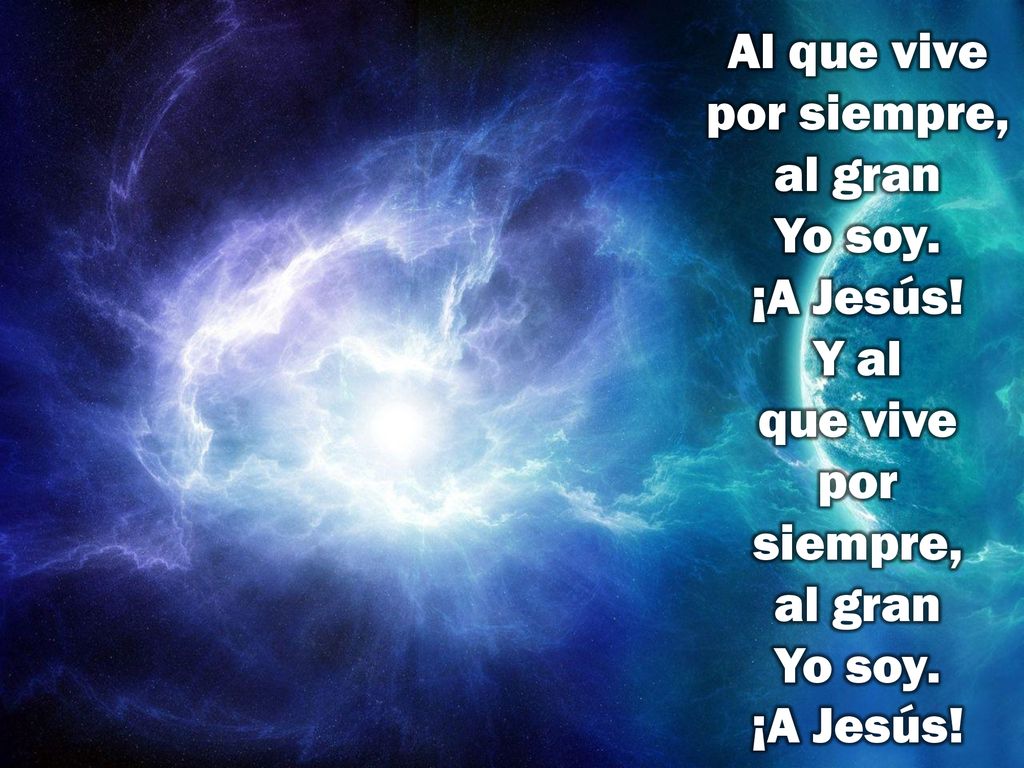 Al que vive por siempre, al gran Yo soy. ¡A Jesús