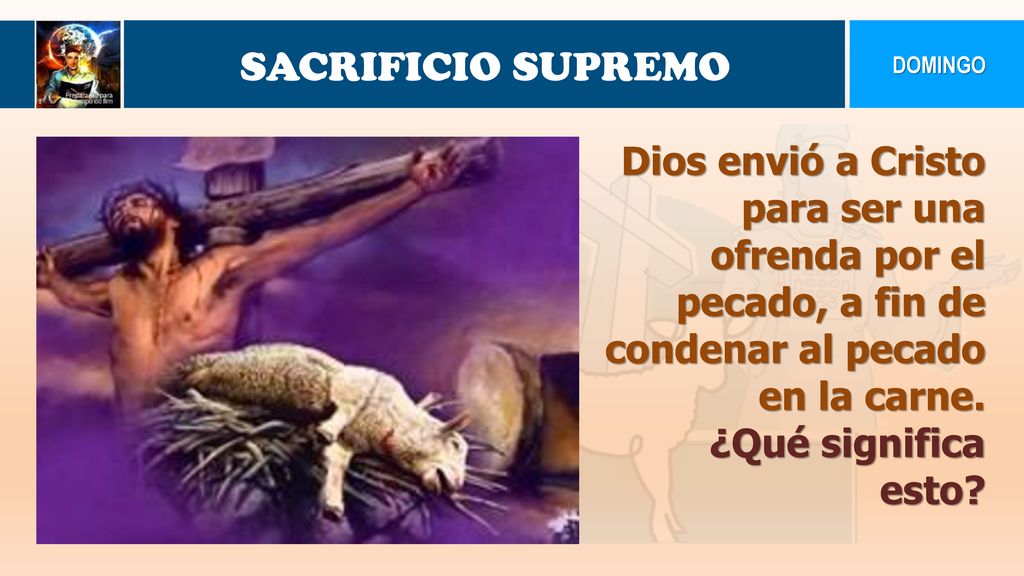 SACRIFICIO SUPREMO DOMINGO. Dios envió a Cristo para ser una ofrenda por el pecado, a fin de condenar al pecado en la carne.