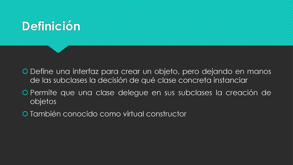 Definición Define una interfaz para crear un objeto, pero dejando en manos de las subclases la decisión de qué clase concreta instanciar.