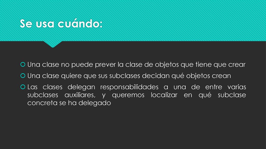 Se usa cuándo: Una clase no puede prever la clase de objetos que tiene que crear. Una clase quiere que sus subclases decidan qué objetos crean.