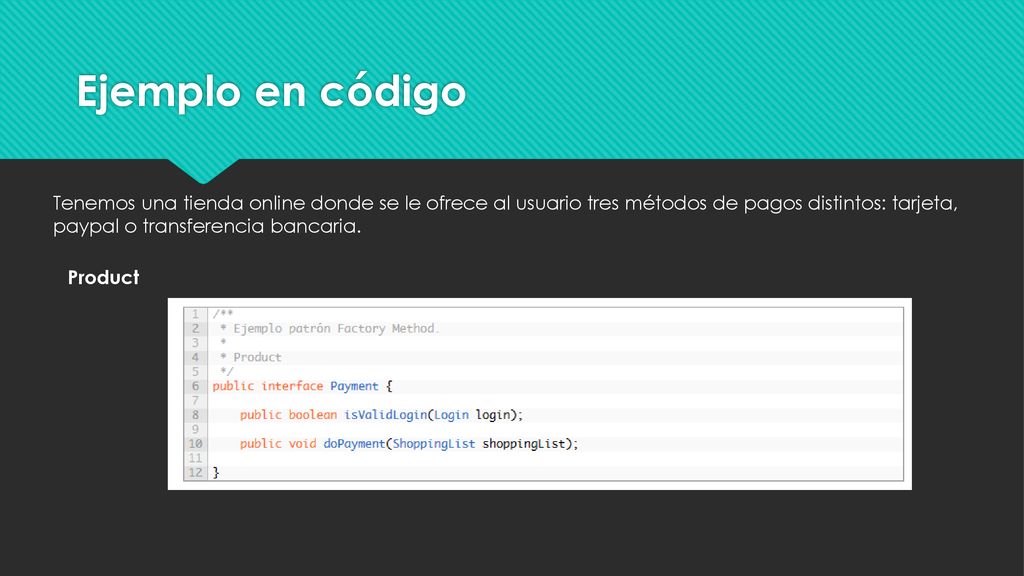 Ejemplo en código Tenemos una tienda online donde se le ofrece al usuario tres métodos de pagos distintos: tarjeta, paypal o transferencia bancaria.