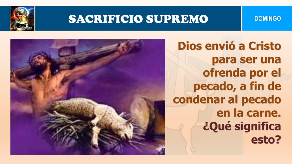 SACRIFICIO SUPREMO DOMINGO. Dios envió a Cristo para ser una ofrenda por el pecado, a fin de condenar al pecado en la carne.