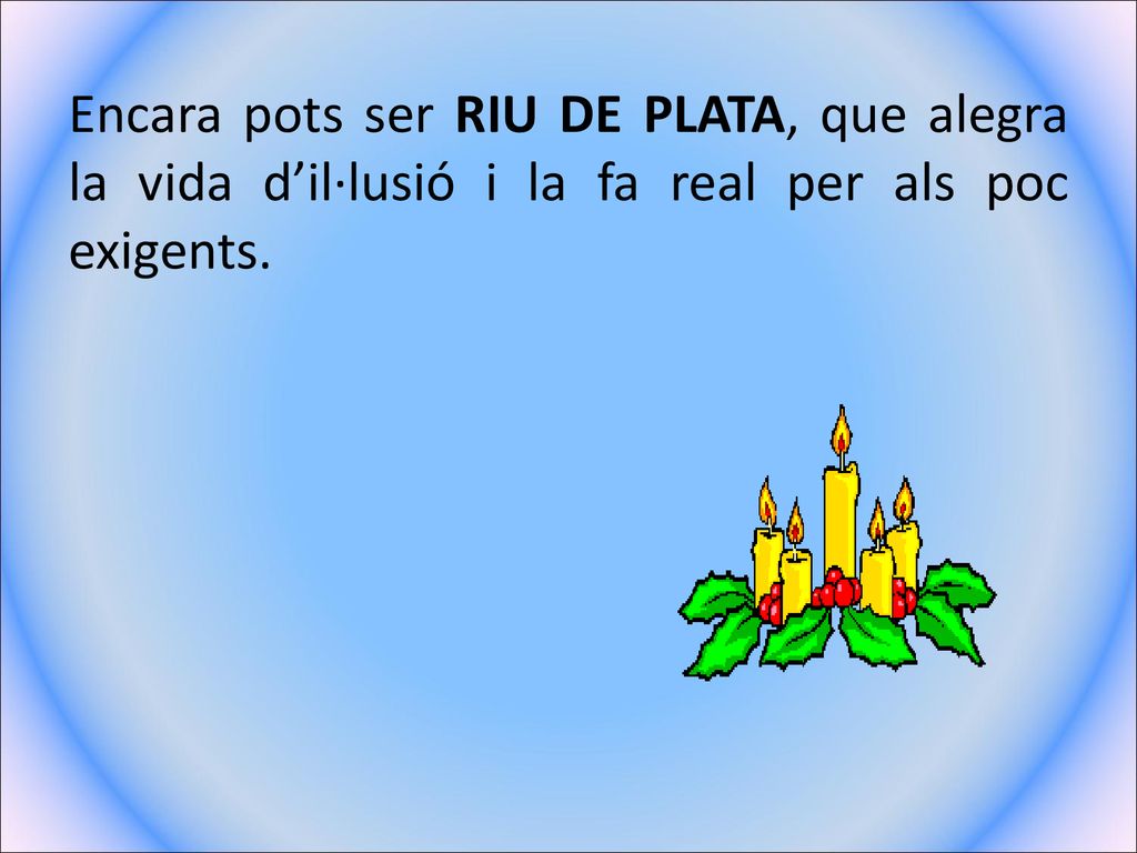 Encara pots ser RIU DE PLATA, que alegra la vida d’il·lusió i la fa real per als poc exigents.