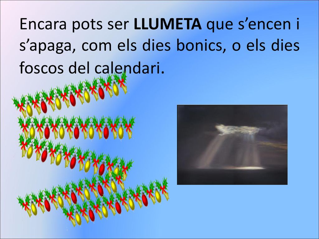 Encara pots ser LLUMETA que s’encen i s’apaga, com els dies bonics, o els dies foscos del calendari.