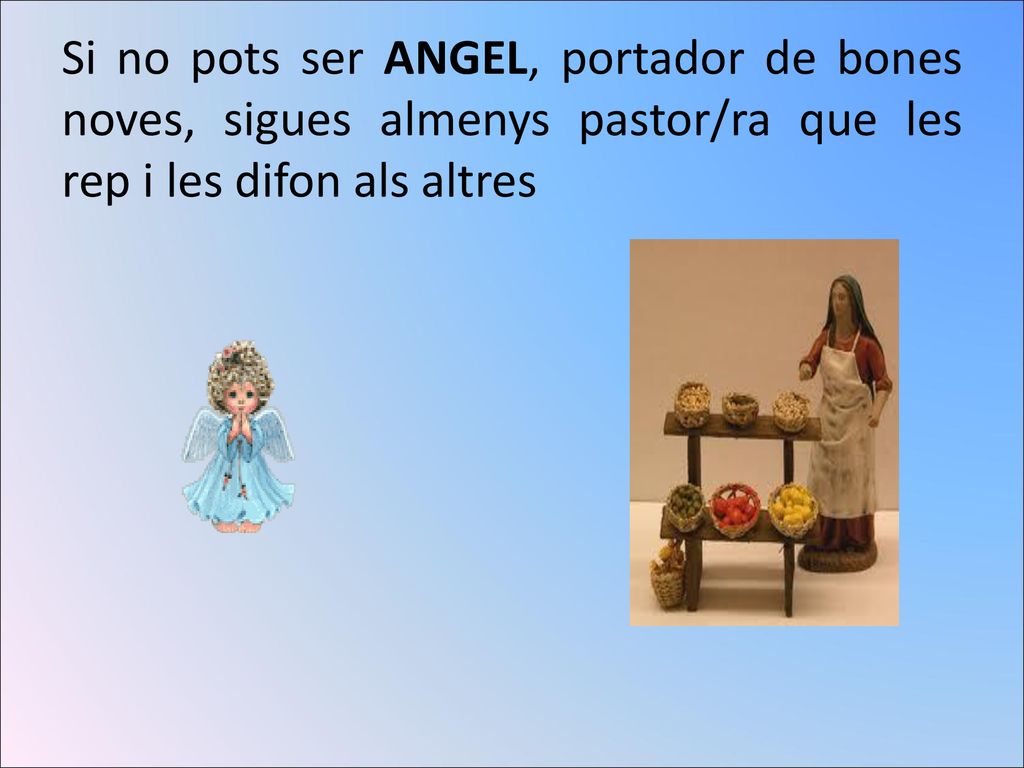 Si no pots ser ANGEL, portador de bones noves, sigues almenys pastor/ra que les rep i les difon als altres
