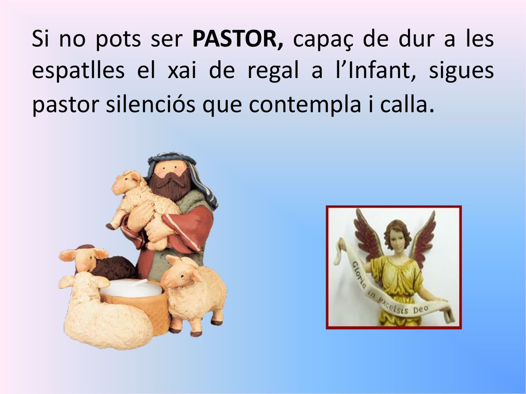 Si no pots ser PASTOR, capaç de dur a les espatlles el xai de regal a l’Infant, sigues pastor silenciós que contempla i calla.