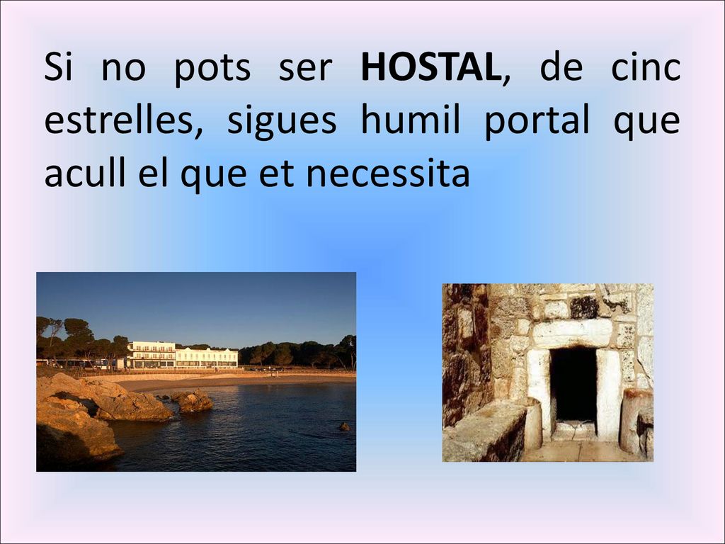 Si no pots ser HOSTAL, de cinc estrelles, sigues humil portal que acull el que et necessita