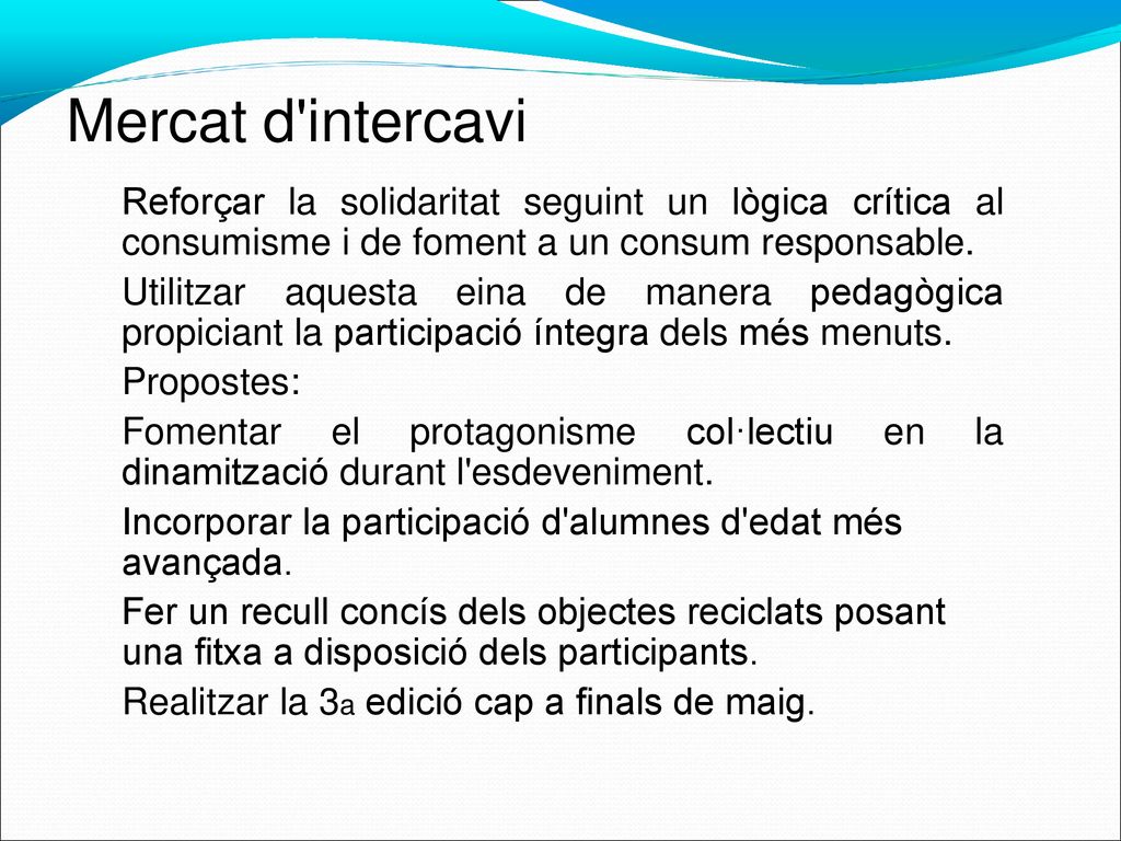 Mercat d intercavi Reforçar la solidaritat seguint un lògica crítica al consumisme i de foment a un consum responsable.