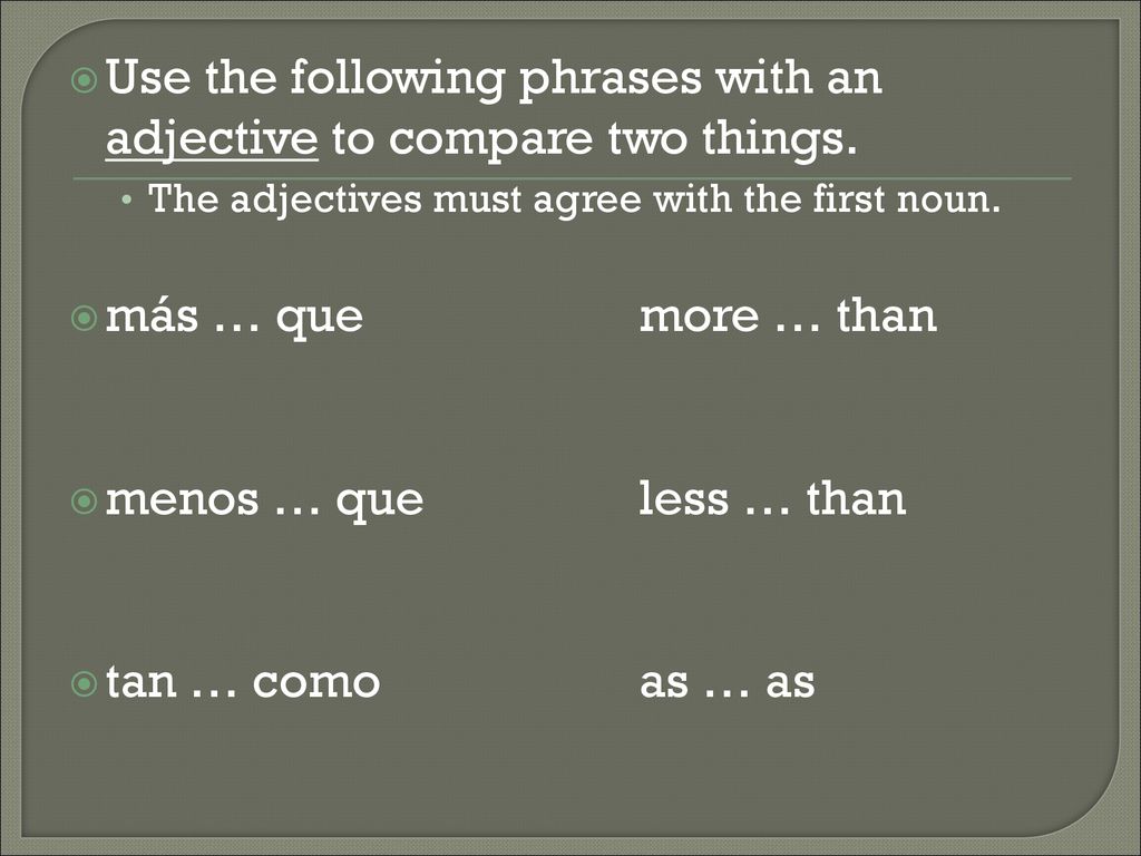 Use the following phrases with an adjective to compare two things.
