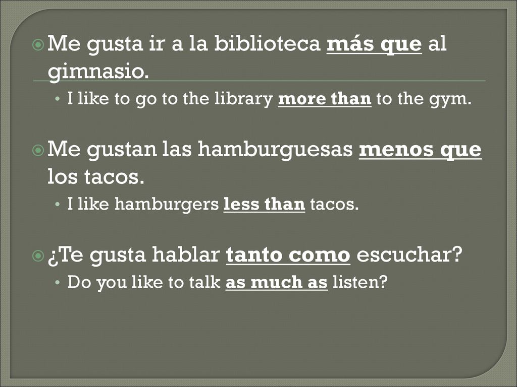 Me gusta ir a la biblioteca más que al gimnasio.