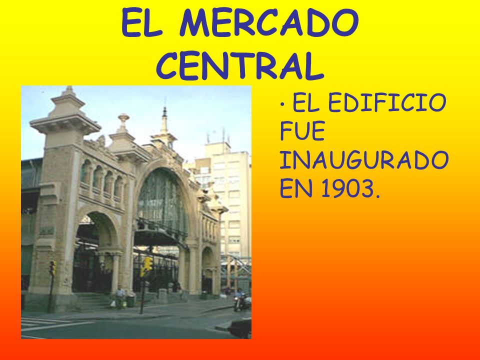 EL MERCADO CENTRAL EL EDIFICIO FUE INAUGURADO EN 1903.