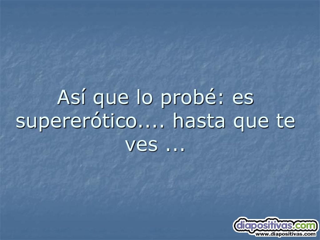 Así que lo probé: es supererótico.... hasta que te ves ...