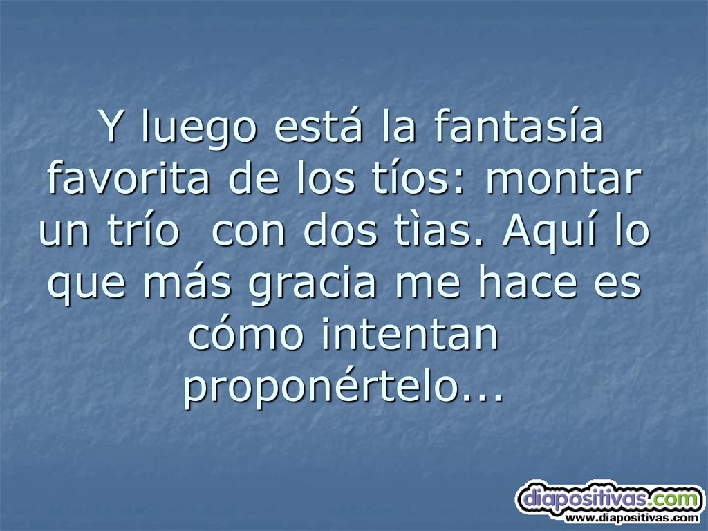Y luego está la fantasía favorita de los tíos: montar un trío con dos tìas.