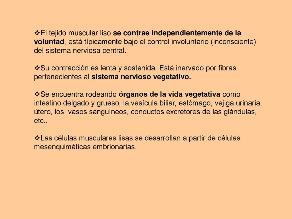 El tejido muscular liso se contrae independientemente de la voluntad, está típicamente bajo el control involuntario (inconsciente) del sistema nerviosa central.