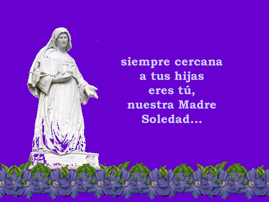 siempre cercana a tus hijas eres tú, nuestra Madre Soledad...