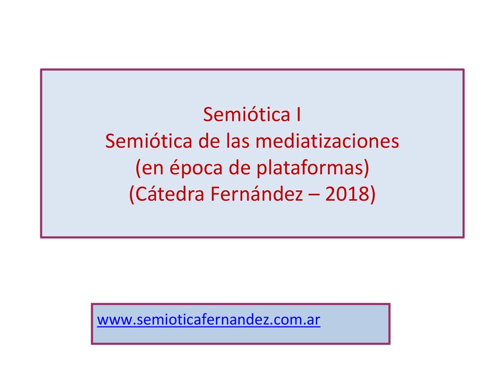 Semiótica I Semiótica de las mediatizaciones (en época de plataformas) (Cátedra Fernández – 2018)