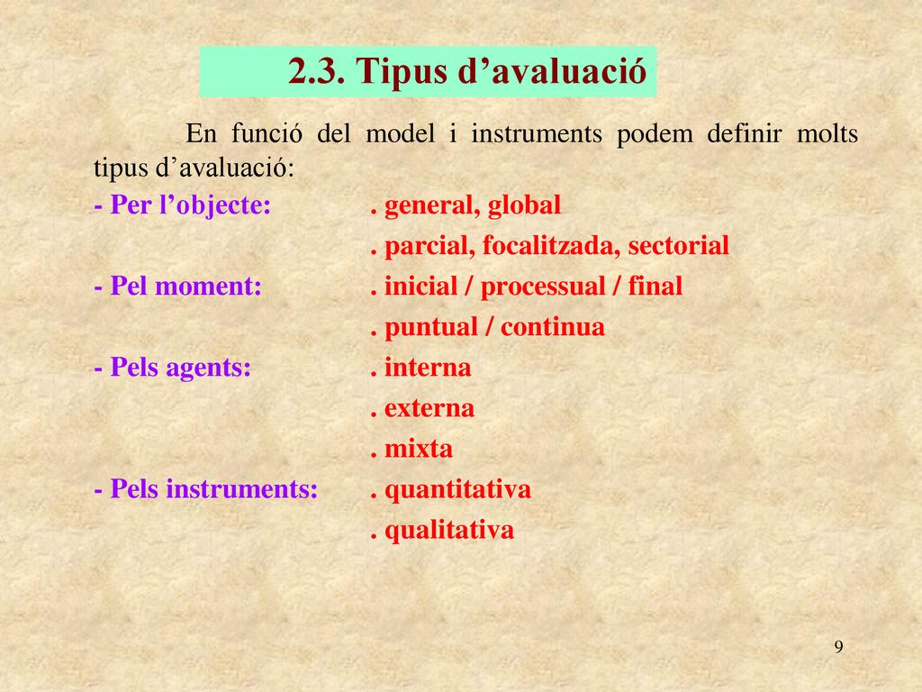 2.3. Tipus d’avaluació En funció del model i instruments podem definir molts tipus d’avaluació: - Per l’objecte: . general, global.