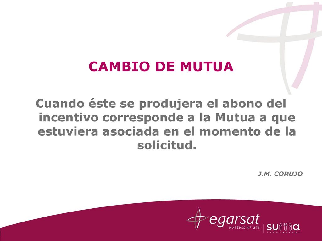 CAMBIO DE MUTUA Cuando éste se produjera el abono del incentivo corresponde a la Mutua a que estuviera asociada en el momento de la solicitud.